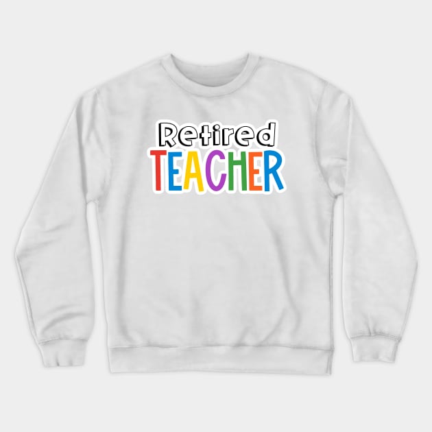 Rainbow Retired Teacher Crewneck Sweatshirt by broadwaygurl18